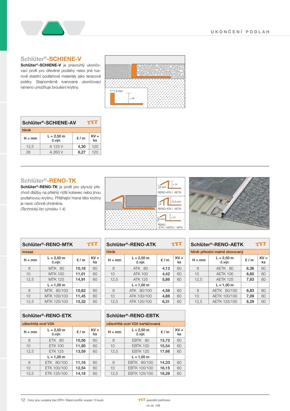 Schlüter -SCHIENE-AV hliník 12,5 A 125 V 4,30 120 26 A 260 V 6,27 120 Schlüter -RENO-TK Schlüter -RENO-TK je profil pro plynulý přechod dlažby na přilehlý nižší koberec nebo jinou podlahovou krytinu.