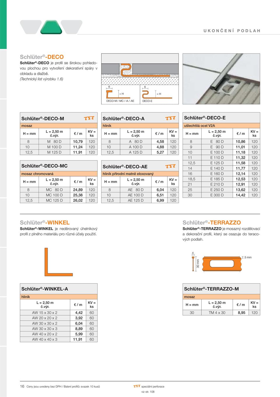 -DECO-A hliník 8 A 80 D 4,58 120 10 A 100 D 4,88 120 12,5 A 125 D 5,27 120 Schlüter -DECO-AE hliník přírodní matně eloxovaný 8 AE 80 D 6,04 120 10 AE 100 D 6,51 120 12,5 AE 125 D 6,99 120 Schlüter