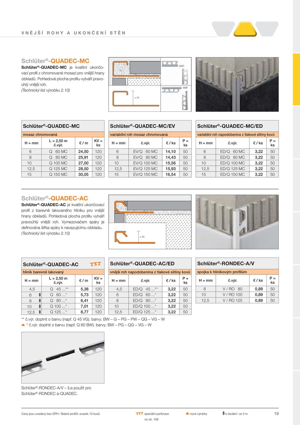 10) = H Schlüter -QUADEC-MC mosaz chromovaná 6 Q 60 MC 24,50 120 8 Q 80 MC 25,91 120 10 Q 100 MC 27,00 120 12,5 Q 125 MC 28,50 120 15 Q 150 MC 30,05 120 Schlüter -QUADEC-MC/EV variabilní roh mosaz