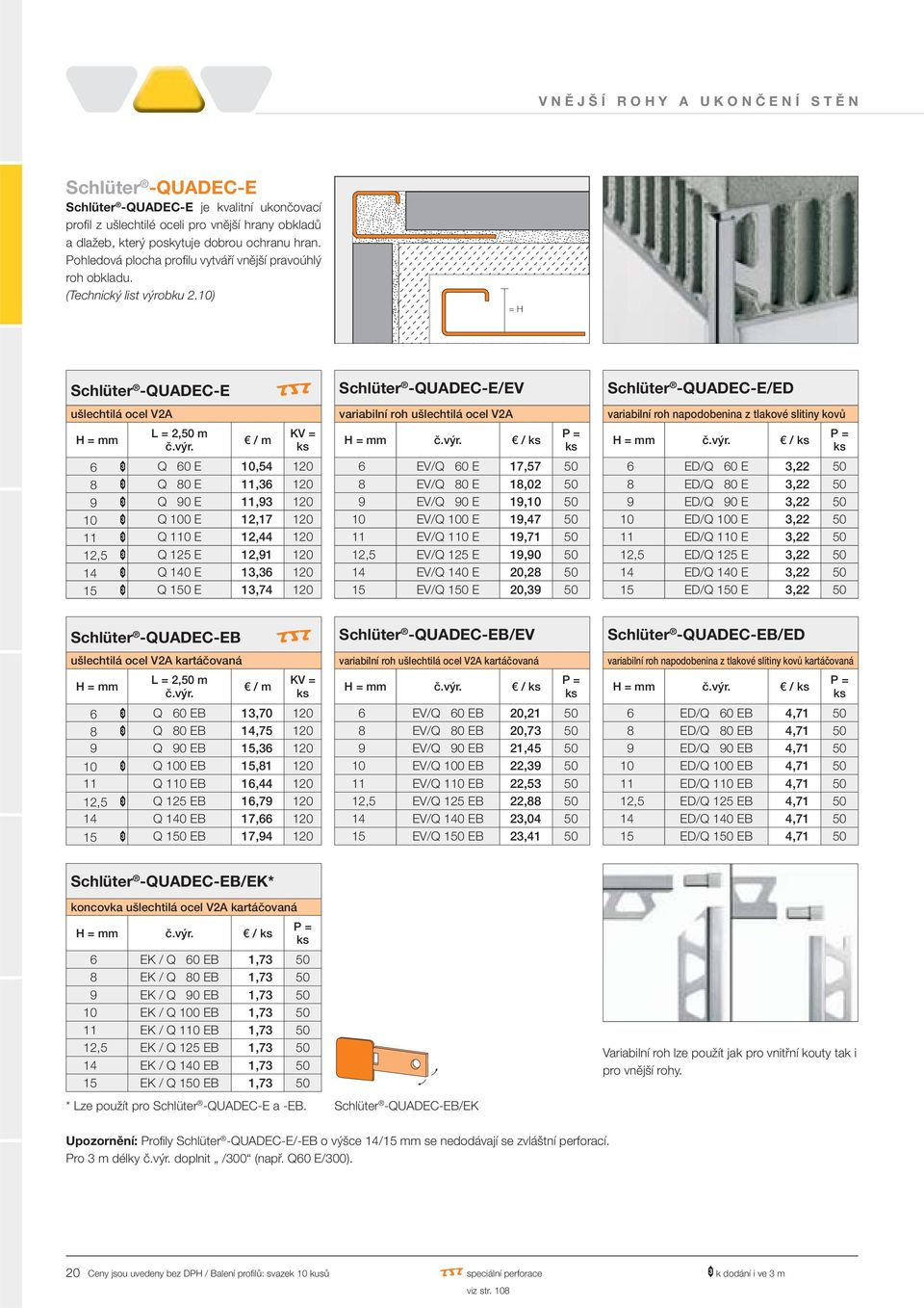 10) = H Schlüter -QUADEC-E ušlechtilá ocel V2A 6 Q 60 E 10,54 120 8 Q 80 E 11,36 120 9 Q 90 E 11,93 120 10 Q 100 E 12,17 120 11 Q 110 E 12,44 120 12,5 Q 125 E 12,91 120 14 Q 140 E 13,36 120 15 Q 150