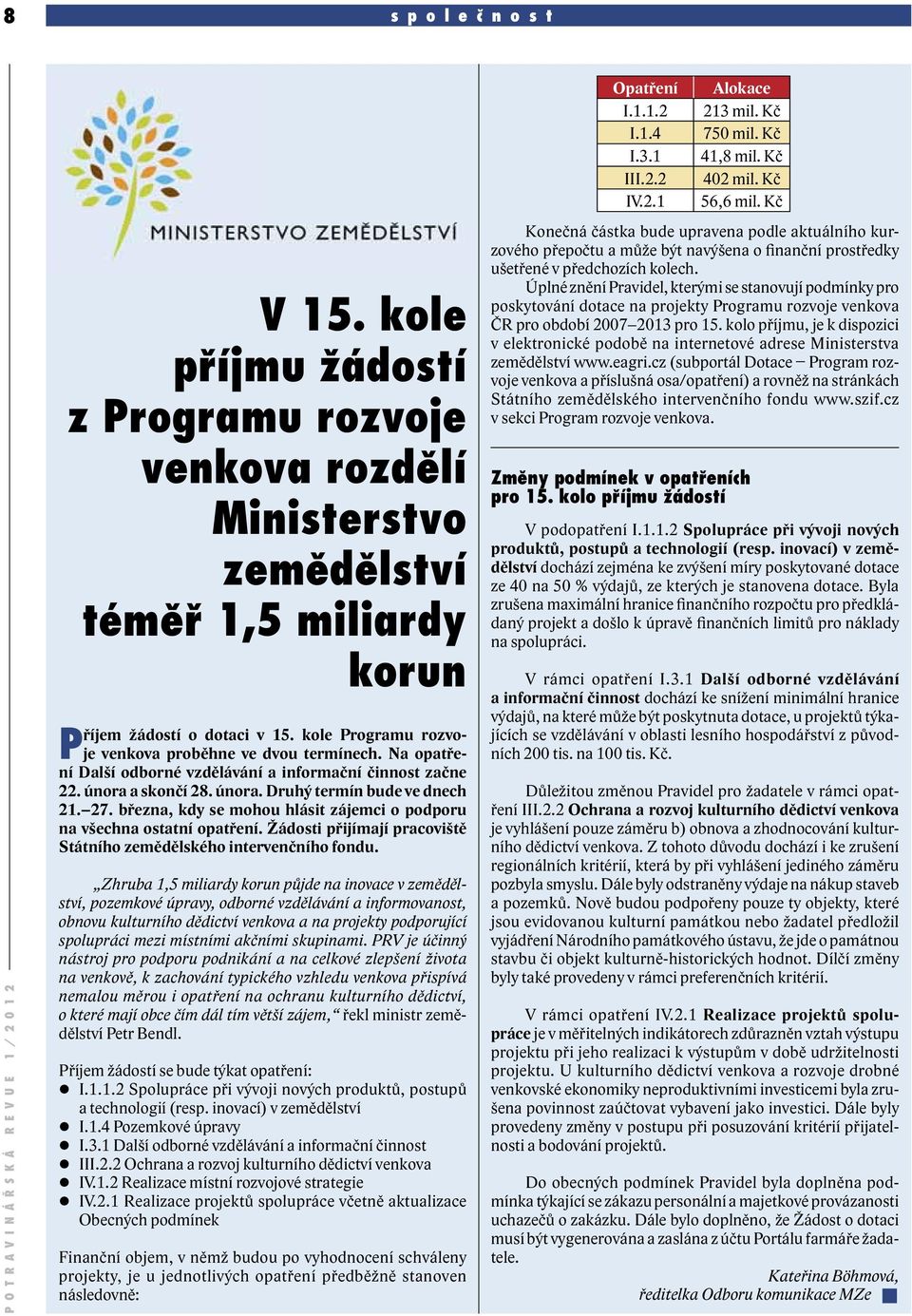 března, kdy se mohou hlásit zájemci o podporu na všechna ostatní opatření. Žádosti přijímají pracoviště Státního zemědělského intervenčního fondu.