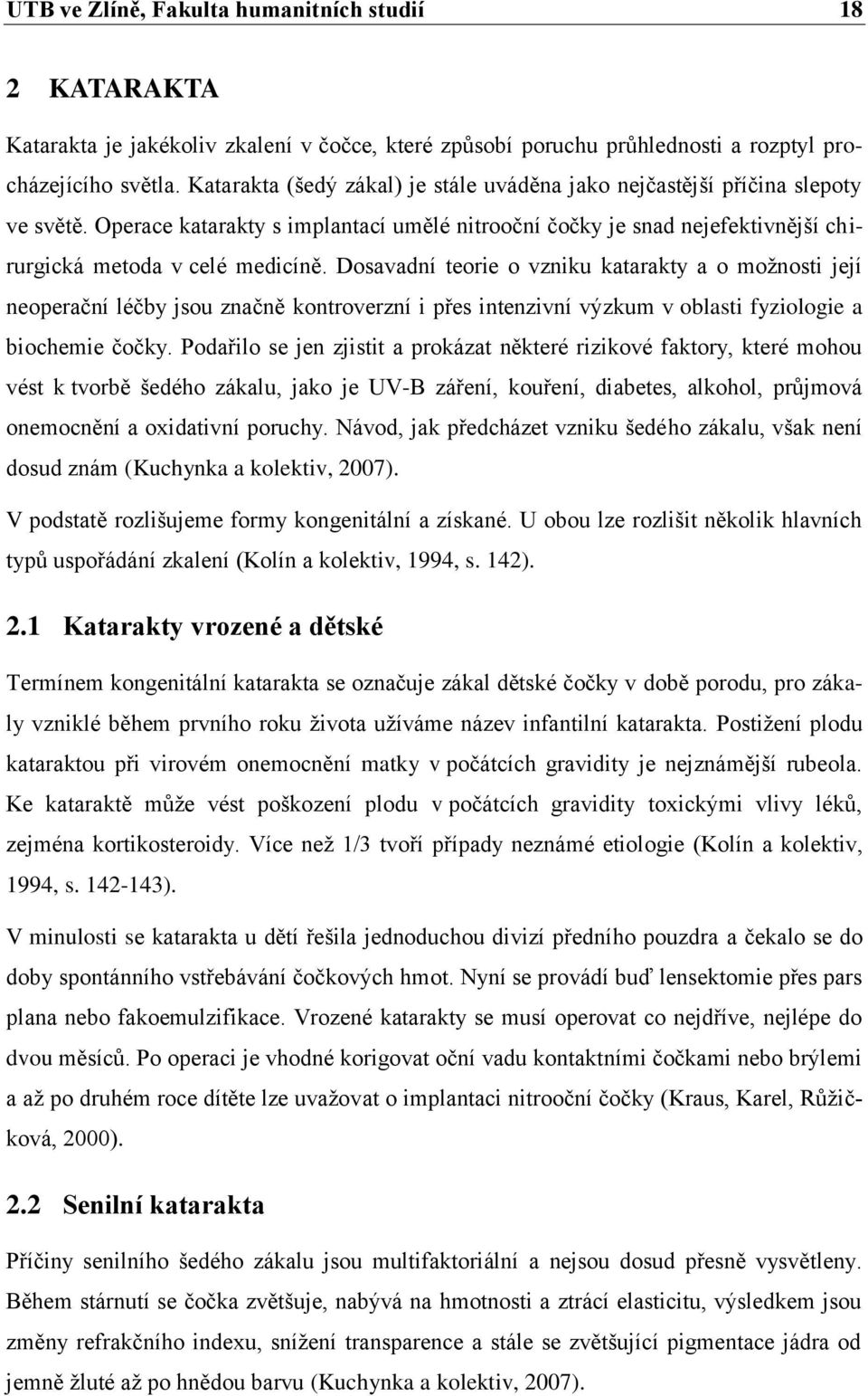 Dosavadní teorie o vzniku katarakty a o moţnosti její neoperační léčby jsou značně kontroverzní i přes intenzivní výzkum v oblasti fyziologie a biochemie čočky.