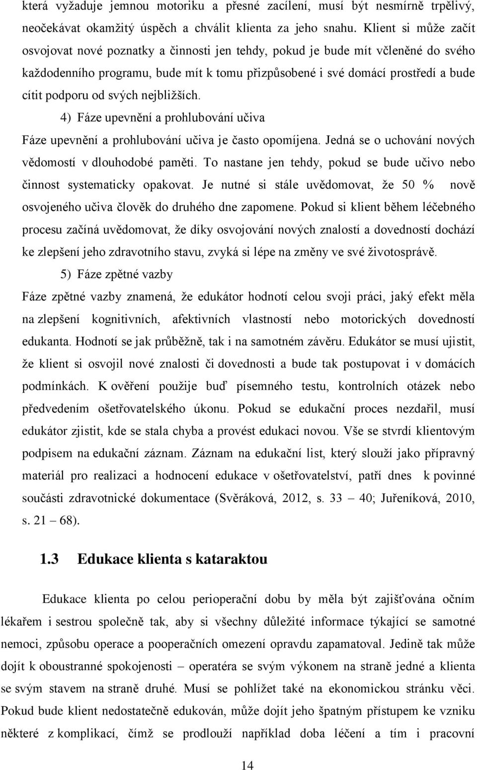 od svých nejbližších. 4) Fáze upevnění a prohlubování učiva Fáze upevnění a prohlubování učiva je často opomíjena. Jedná se o uchování nových vědomostí v dlouhodobé paměti.