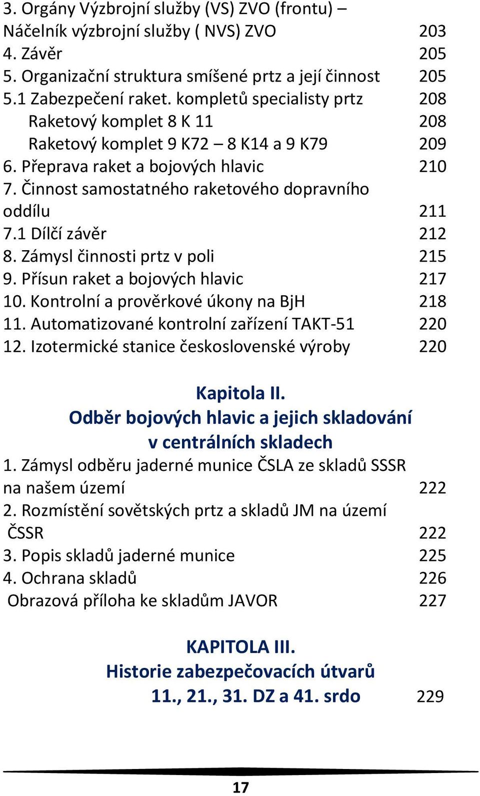 1 Dílčí závěr 212 8. Zámysl činnosti prtz v poli 215 9. Přísun raket a bojových hlavic 217 10. Kontrolní a prověrkové úkony na BjH 218 11. Automatizované kontrolní zařízení TAKT-51 220 12.