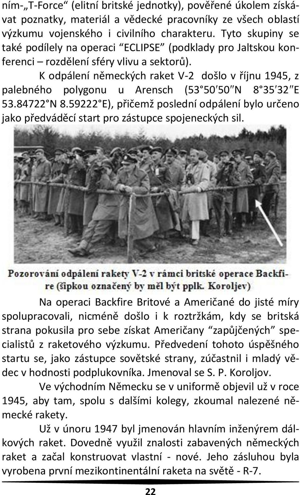 K odpálení německých raket V-2 došlo v říjnu 1945, z palebného polygonu u Arensch (53 50 50 N 8 35 32 E 53.84722 N 8.