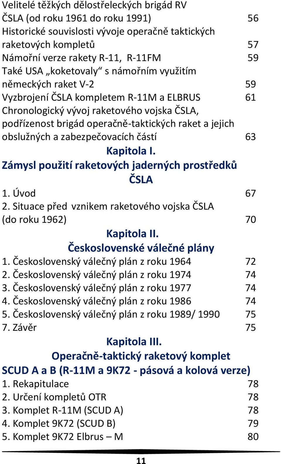 obslužných a zabezpečovacích částí 63 Kapitola I. Zámysl použití raketových jaderných prostředků ČSLA 1. Úvod 67 2. Situace před vznikem raketového vojska ČSLA (do roku 1962) 70 Kapitola II.