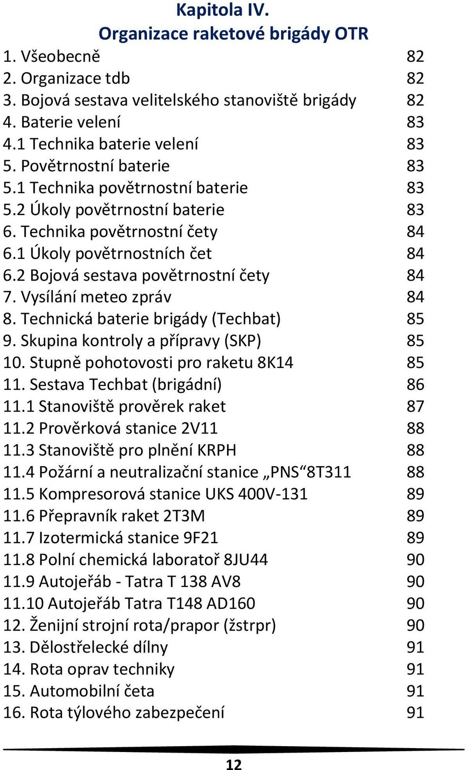 2 Bojová sestava povětrnostní čety 84 7. Vysílání meteo zpráv 84 8. Technická baterie brigády (Techbat) 85 9. Skupina kontroly a přípravy (SKP) 85 10. Stupně pohotovosti pro raketu 8K14 85 11.