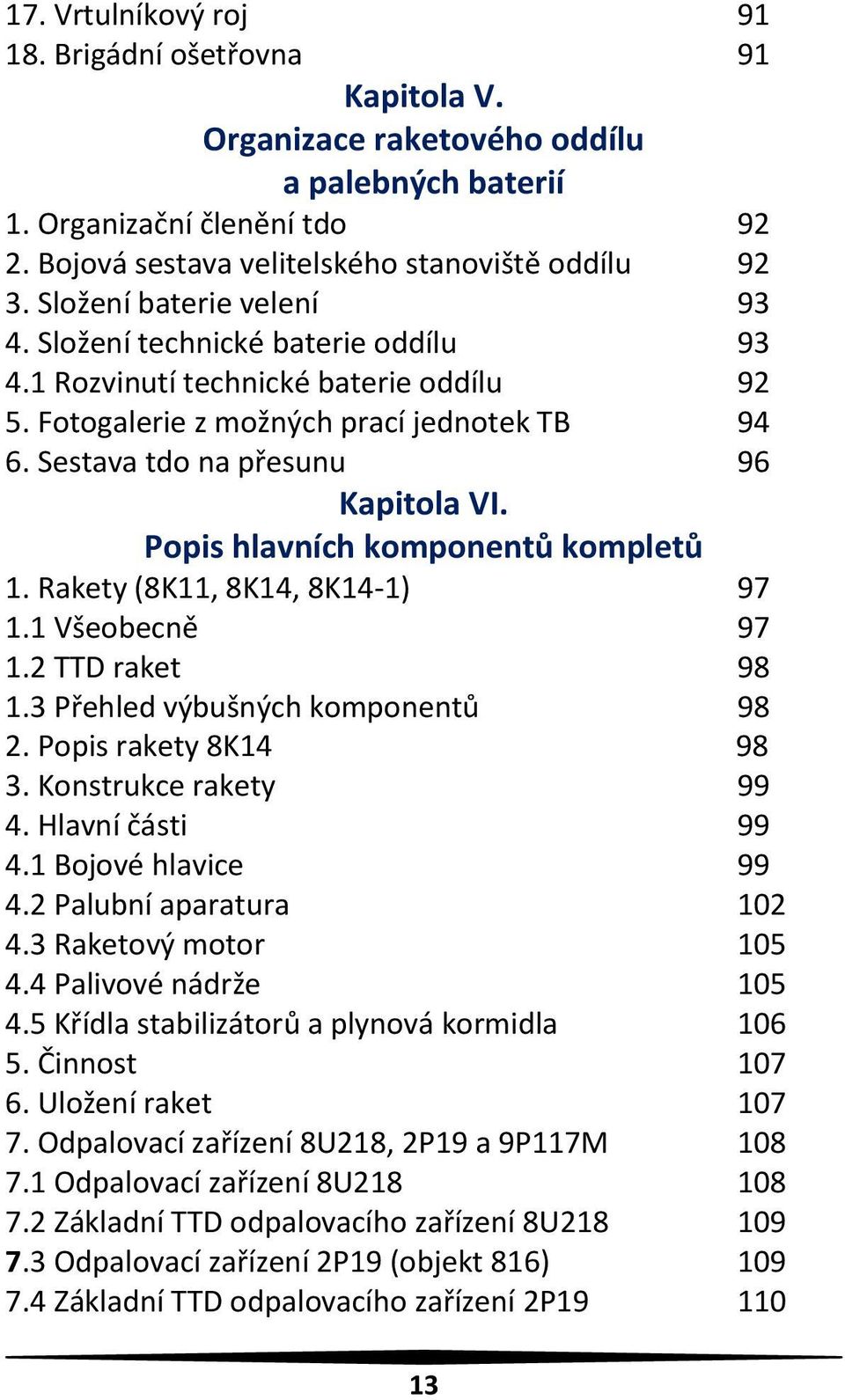 Popis hlavních komponentů kompletů 1. Rakety (8K11, 8K14, 8K14-1) 97 1.1 Všeobecně 97 1.2 TTD raket 98 1.3 Přehled výbušných komponentů 98 2. Popis rakety 8K14 98 3. Konstrukce rakety 99 4.