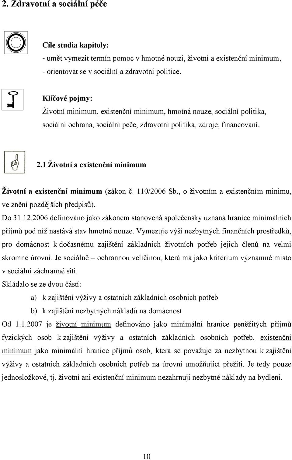 1 Životní a existenční minimum Životní a existenční minimum (zákon č. 110/2006 Sb., o životním a existenčním minimu, ve znění pozdějších předpisů). Do 31.12.