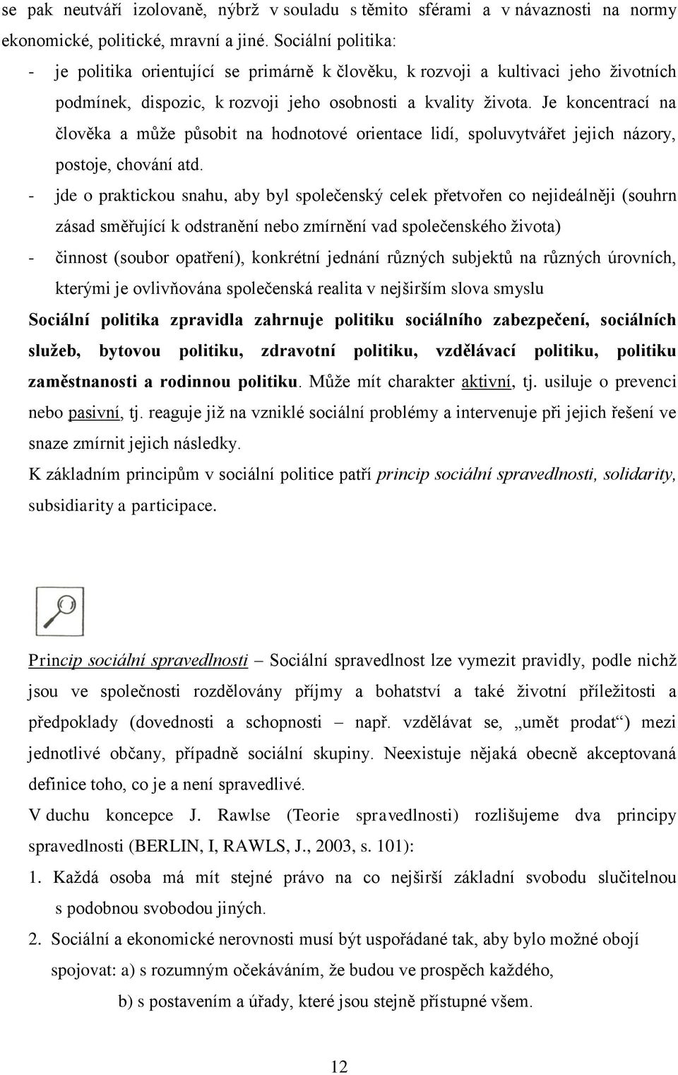 Je koncentrací na člověka a může působit na hodnotové orientace lidí, spoluvytvářet jejich názory, postoje, chování atd.