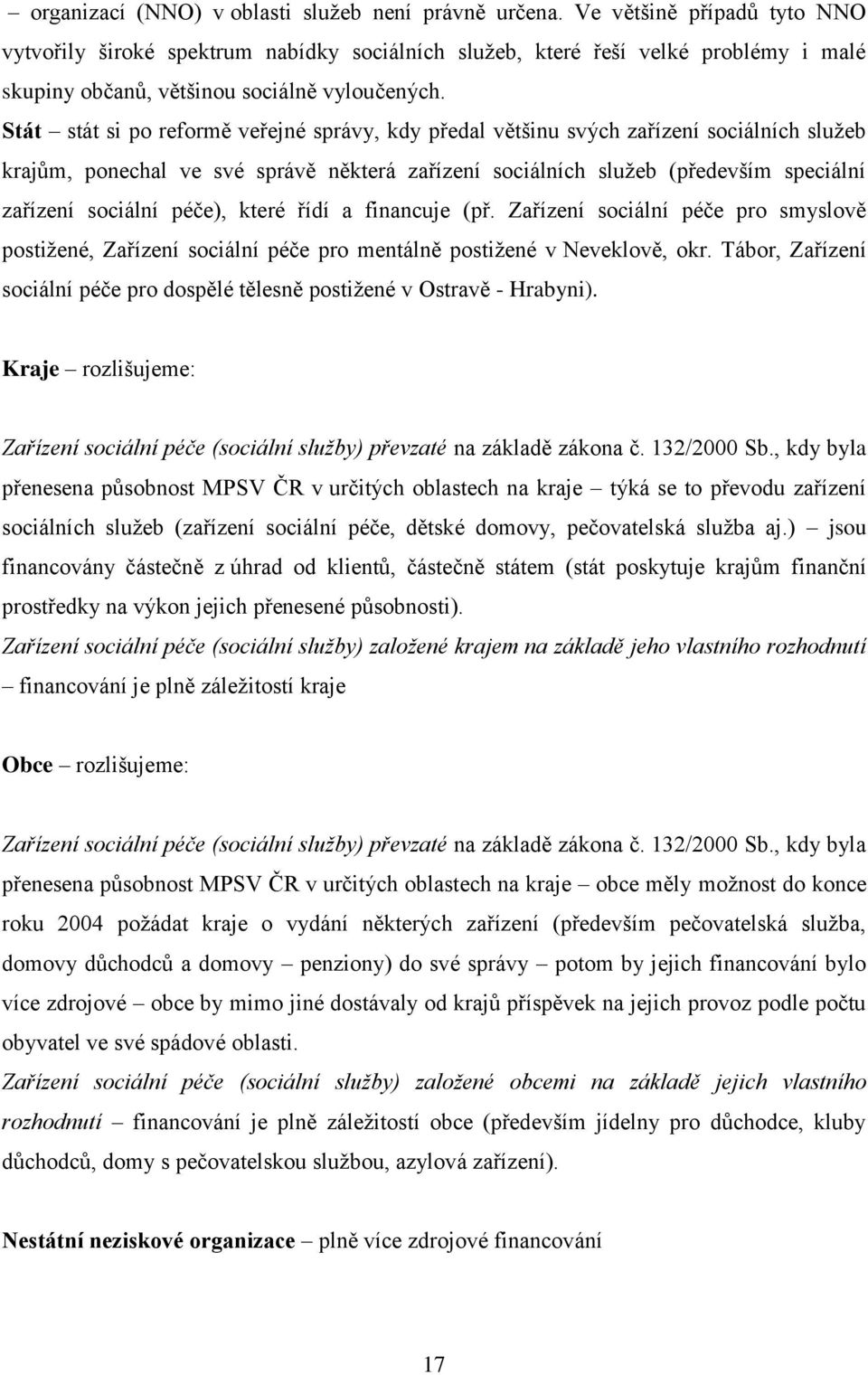 Stát stát si po reformě veřejné správy, kdy předal většinu svých zařízení sociálních služeb krajům, ponechal ve své správě některá zařízení sociálních služeb (především speciální zařízení sociální