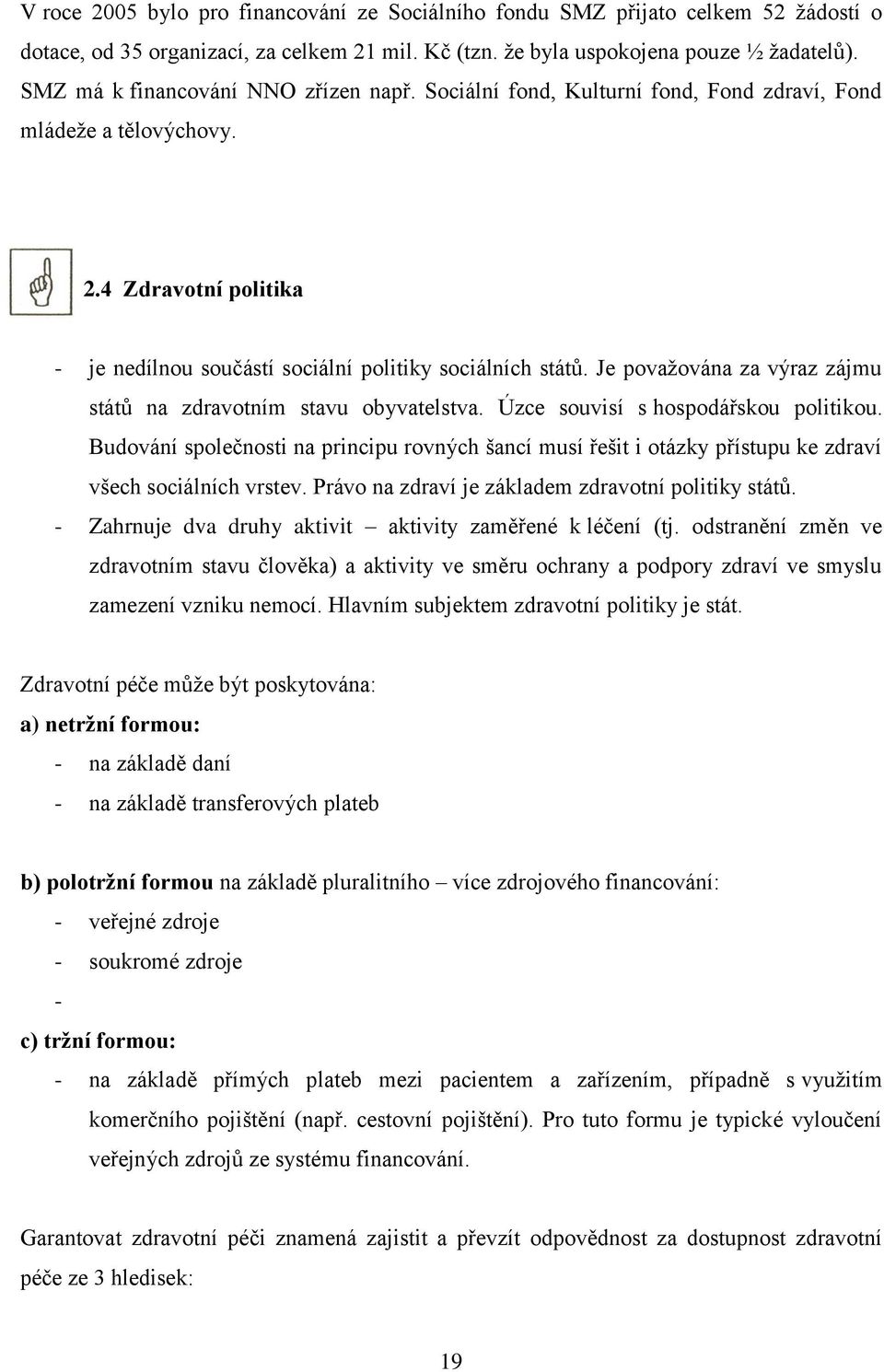 Je považována za výraz zájmu států na zdravotním stavu obyvatelstva. Úzce souvisí s hospodářskou politikou.