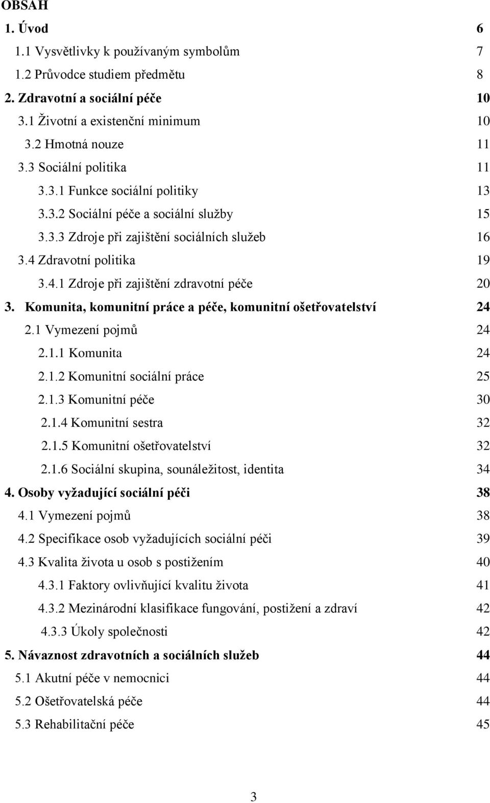 Komunita, komunitní práce a péče, komunitní ošetřovatelství 24 2.1 Vymezení pojmů 24 2.1.1 Komunita 24 2.1.2 Komunitní sociální práce 25 2.1.3 Komunitní péče 30 2.1.4 Komunitní sestra 32 2.1.5 Komunitní ošetřovatelství 32 2.