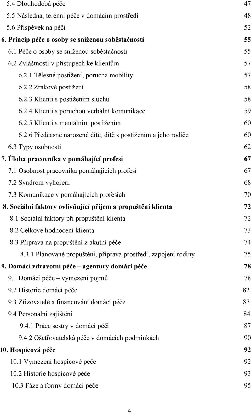 2.5 Klienti s mentálním postižením 60 6.2.6 Předčasně narozené dítě, dítě s postižením a jeho rodiče 60 6.3 Typy osobnosti 62 7. Úloha pracovníka v pomáhající profesi 67 7.