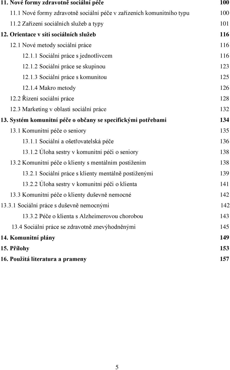 2 Řízení sociální práce 128 12.3 Marketing v oblasti sociální práce 132 13. Systém komunitní péče o občany se specifickými potřebami 134 13.1 Komunitní péče o seniory 135 13.1.1 Sociální a ošetřovatelská péče 136 13.