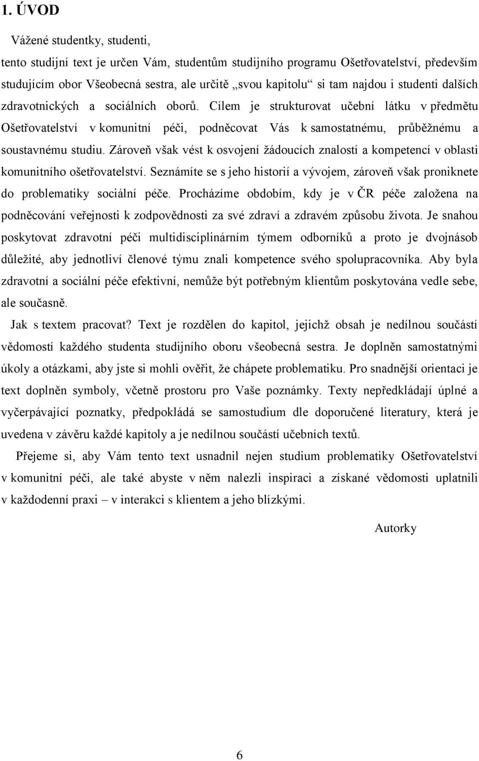 Zároveň však vést k osvojení žádoucích znalostí a kompetencí v oblasti komunitního ošetřovatelství. Seznámíte se s jeho historií a vývojem, zároveň však proniknete do problematiky sociální péče.