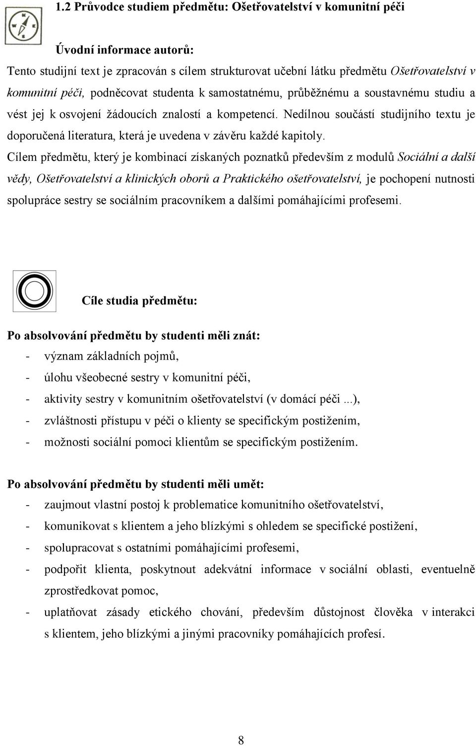 Nedílnou součástí studijního textu je doporučená literatura, která je uvedena v závěru každé kapitoly.