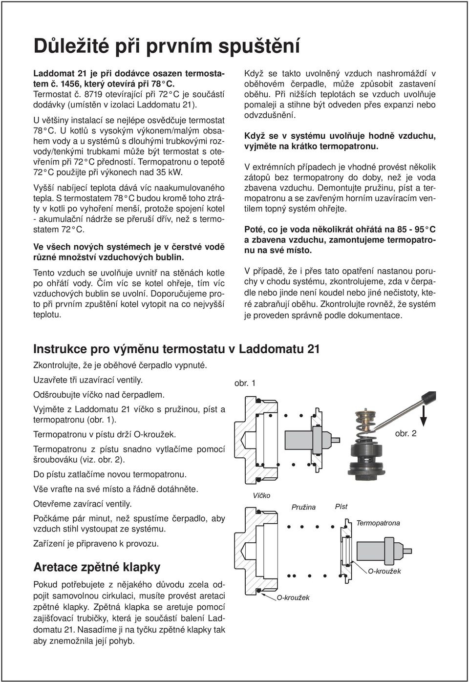 and check valve for oběhovém čerpadle, může způsobit zastavení at may Když need to se be takto replaced uvolněný if it is regularly vzduch exposed nashromáždí to v right angles to direction of pipe.