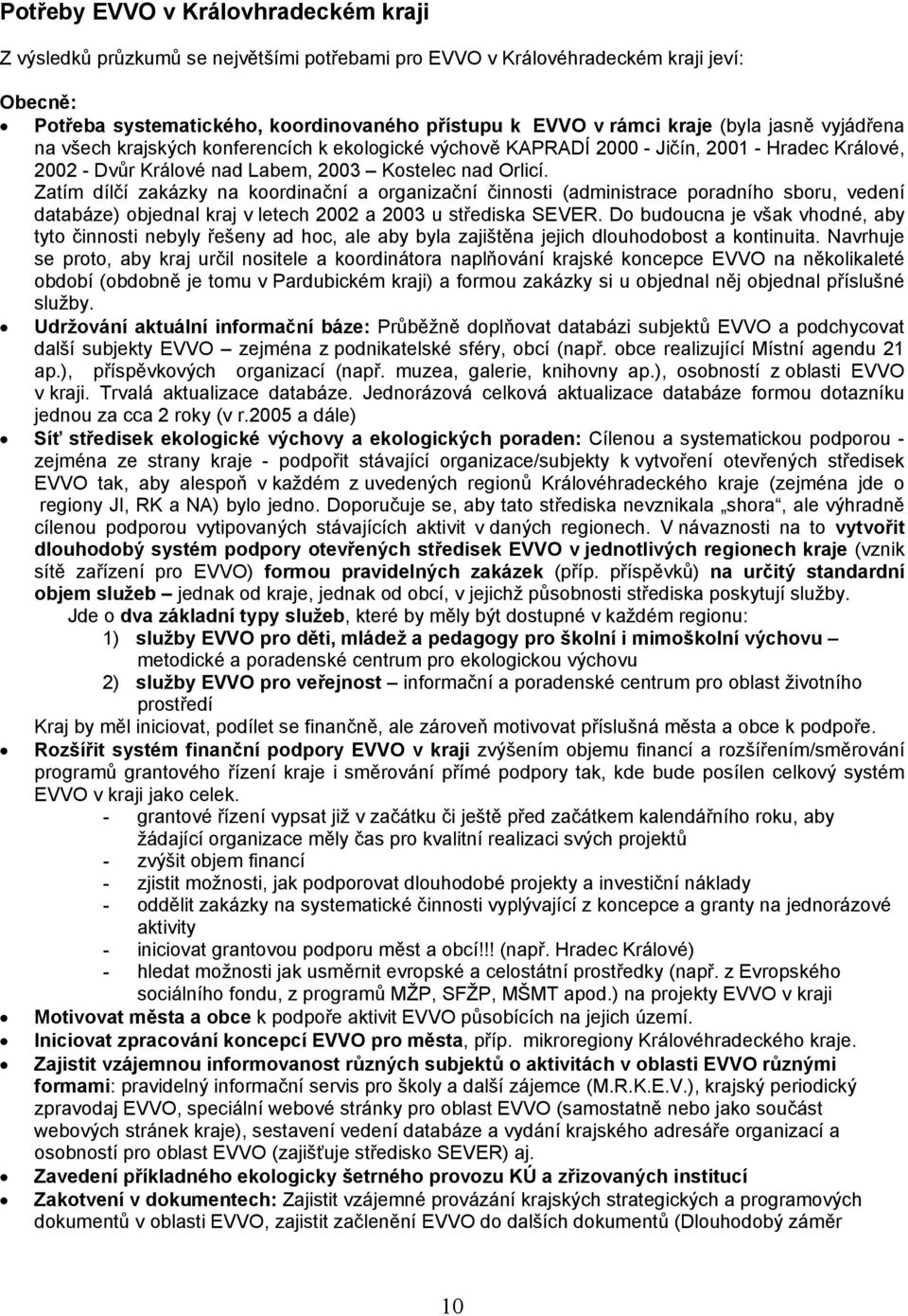 Zatím dílčí zakázky na koordinační a organizační činnosti (administrace poradního sboru, vedení databáze) objednal kraj v letech 2002 a 2003 u střediska SEVER.