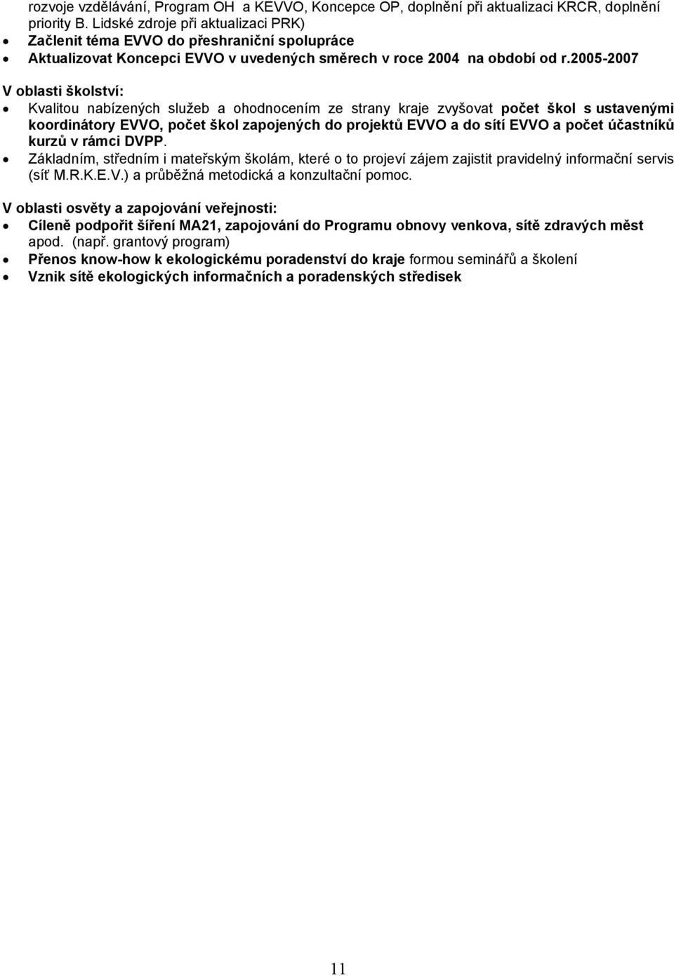 2005-2007 V oblasti školství: Kvalitou nabízených služeb a ohodnocením ze strany kraje zvyšovat počet škol s ustavenými koordinátory EVVO, počet škol zapojených do projektů EVVO a do sítí EVVO a