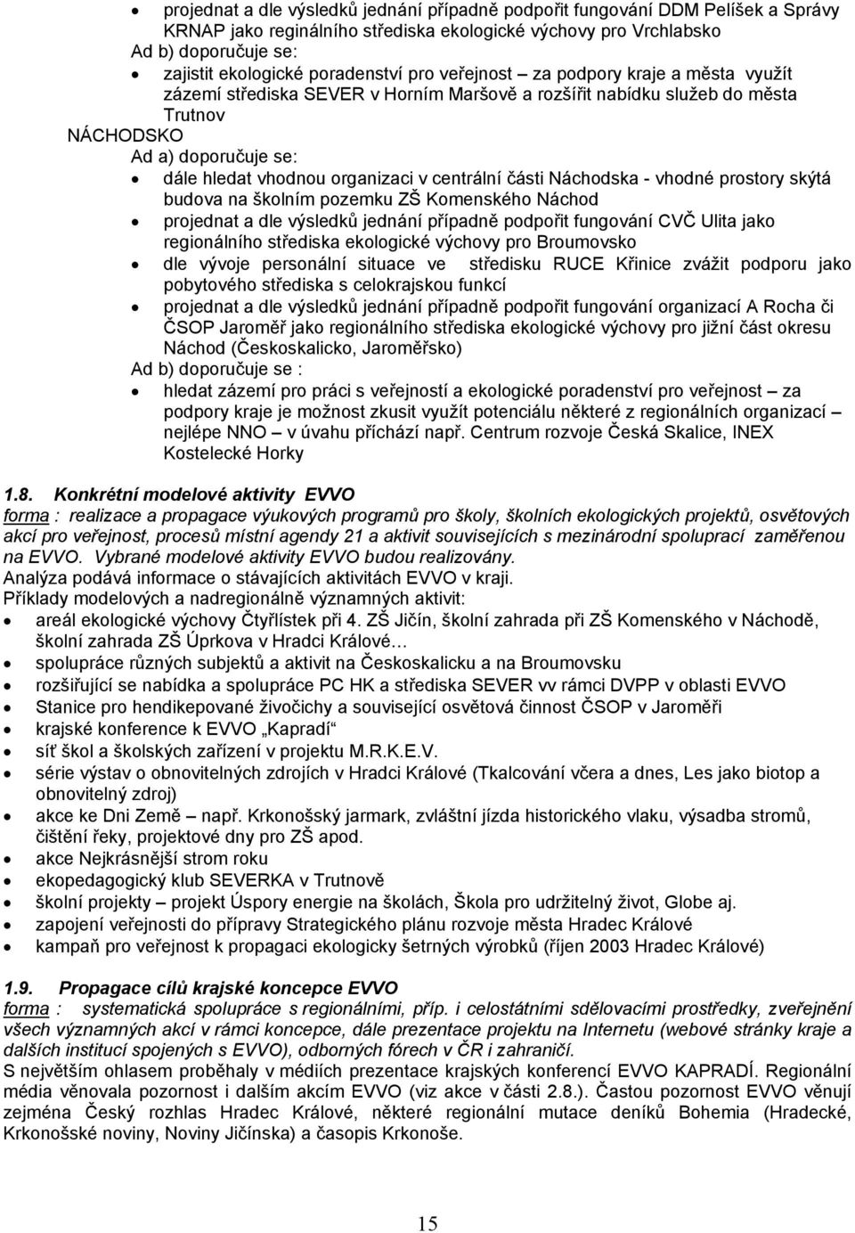 organizaci v centrální části Náchodska - vhodné prostory skýtá budova na školním pozemku ZŠ Komenského Náchod projednat a dle výsledků jednání případně podpořit fungování CVČ Ulita jako regionálního