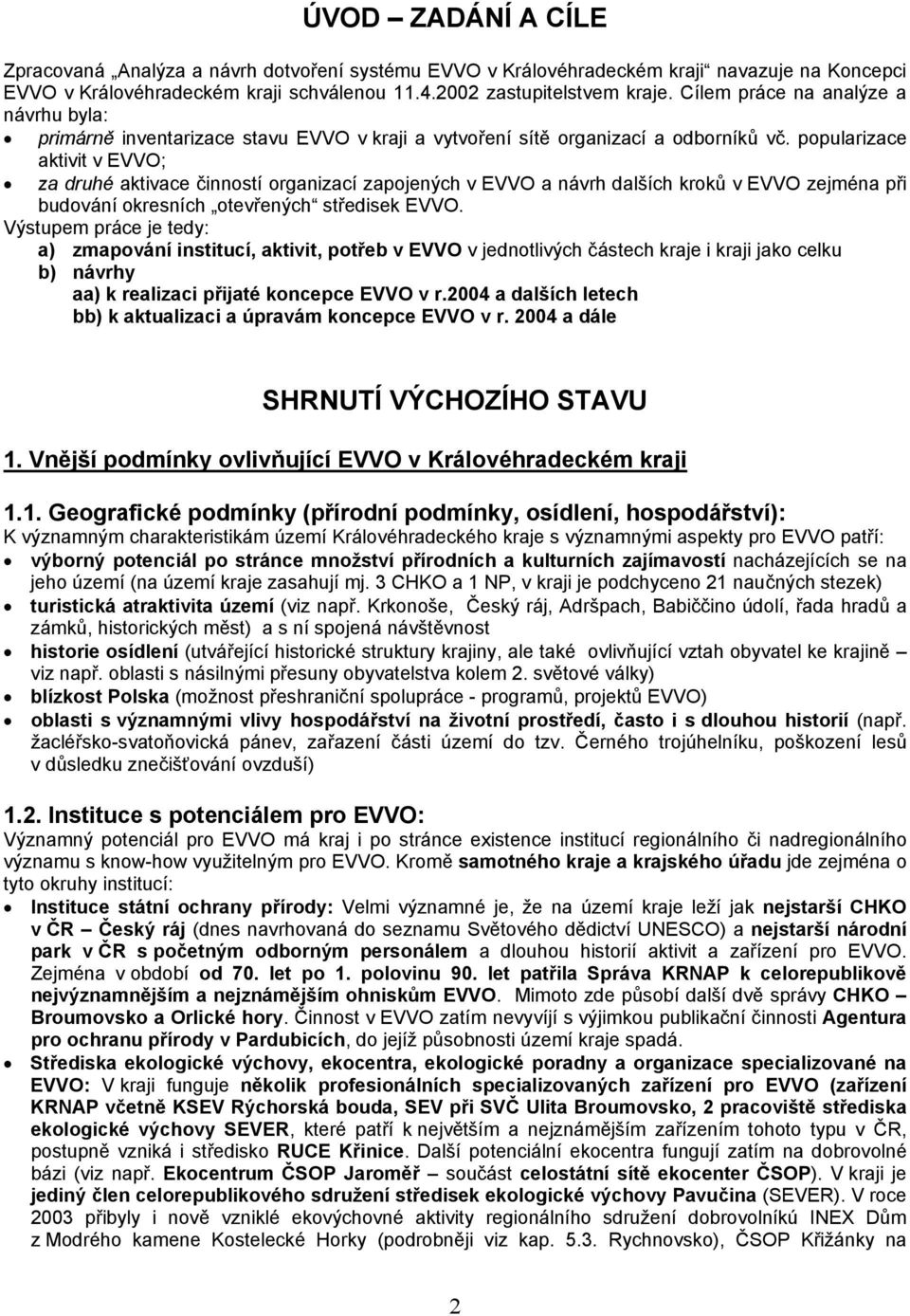 popularizace aktivit v EVVO; za druhé aktivace činností organizací zapojených v EVVO a návrh dalších kroků v EVVO zejména při budování okresních otevřených středisek EVVO.