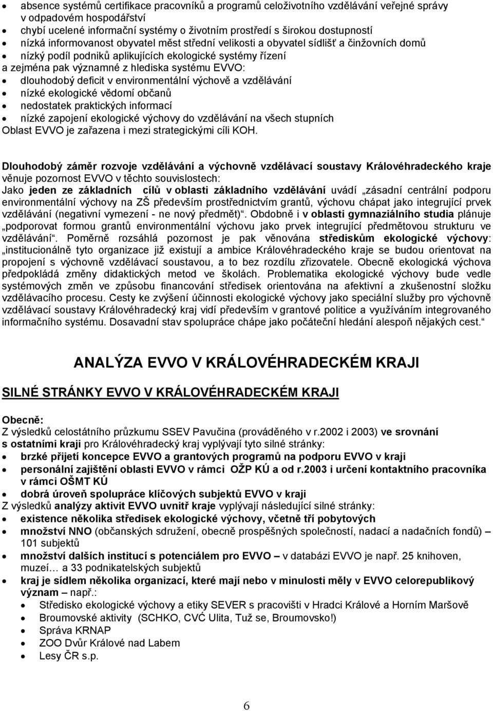 dlouhodobý deficit v environmentální výchově a vzdělávání nízké ekologické vědomí občanů nedostatek praktických informací nízké zapojení ekologické výchovy do vzdělávání na všech stupních Oblast EVVO