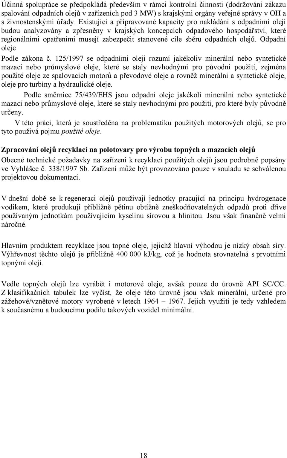 Existující a připravované kapacity pro nakládání s odpadními oleji budou analyzovány a zpřesněny v krajských koncepcích odpadového hospodářství, které regionálními opatřeními musejí zabezpečit