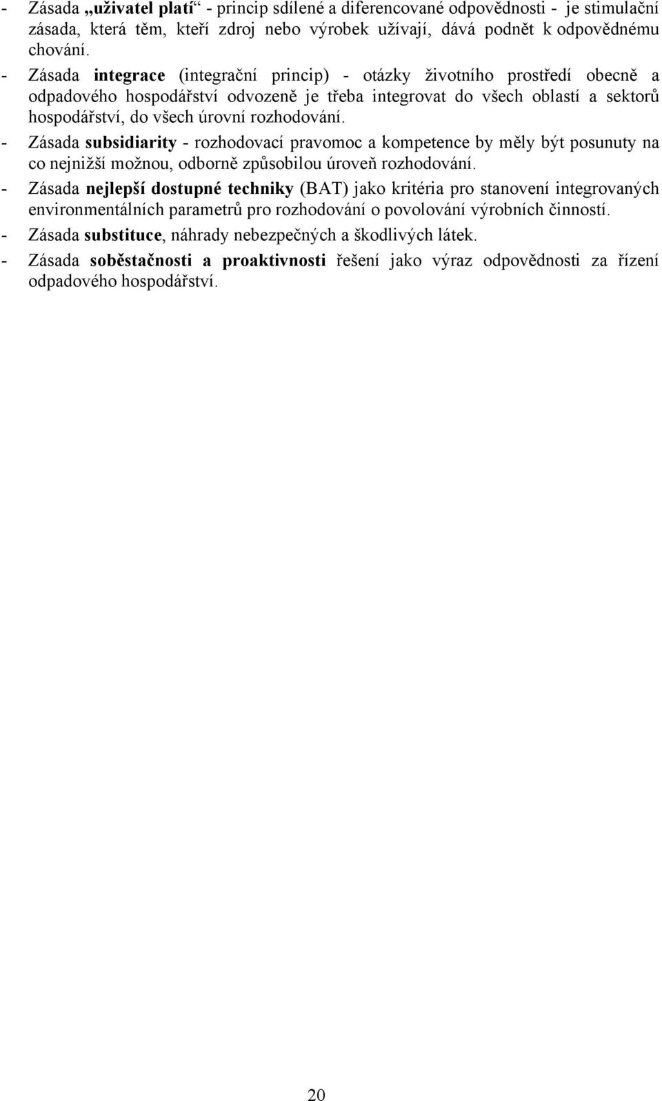 - Zásada subsidiarity - rozhodovací pravomoc a kompetence by měly být posunuty na co nejnižší možnou, odborně způsobilou úroveň rozhodování.