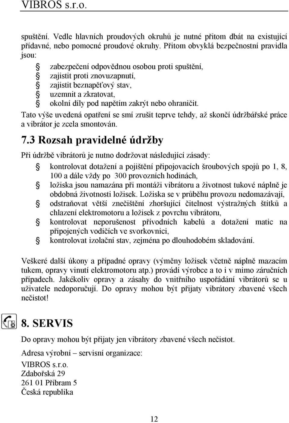 nebo ohraničit. Tato výše uvedená opatření se smí zrušit teprve tehdy, až skončí údržbářské práce a vibrátor je zcela smontován. 7.