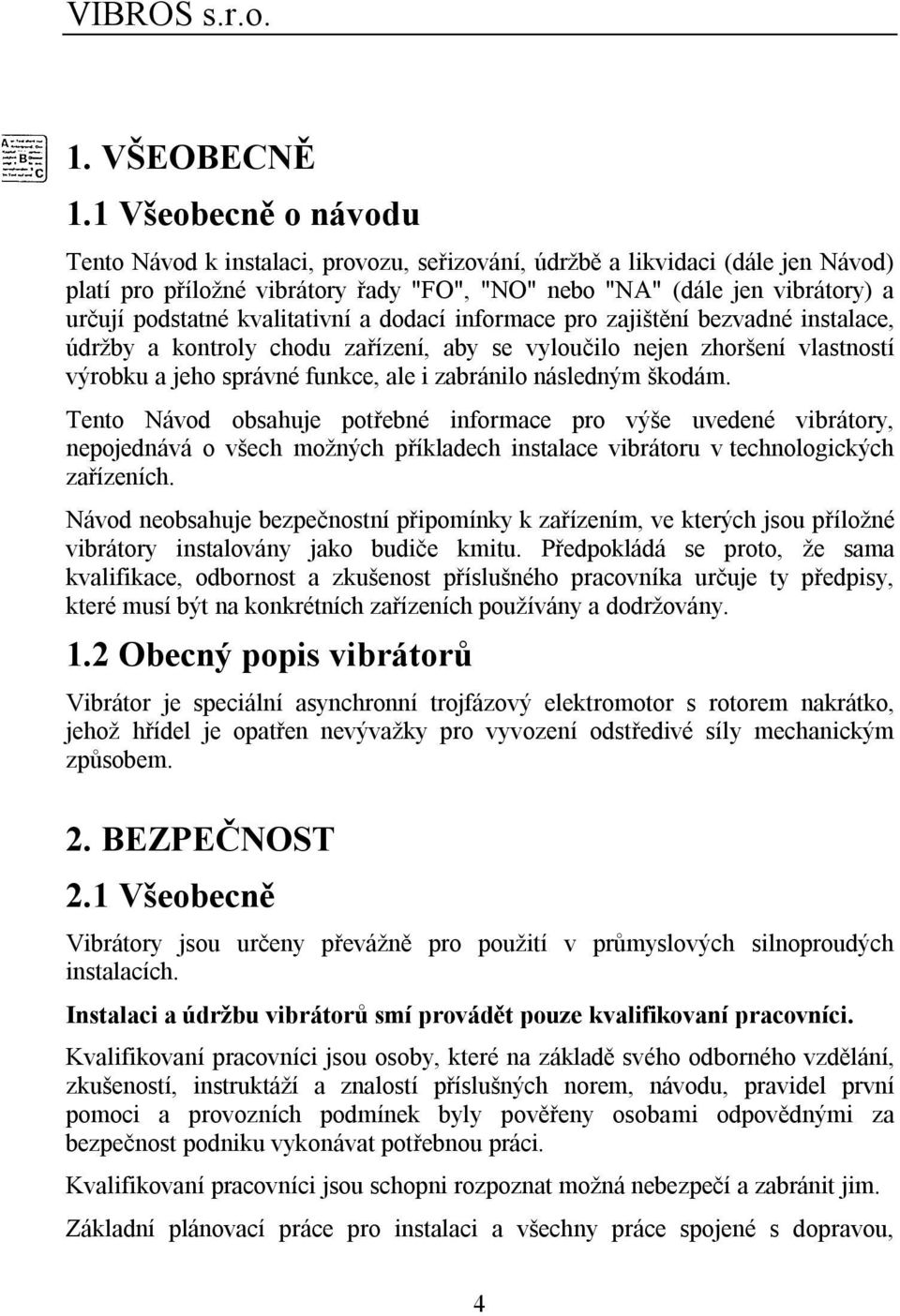 kvalitativní a dodací informace pro zajištění bezvadné instalace, údržby a kontroly chodu zařízení, aby se vyloučilo nejen zhoršení vlastností výrobku a jeho správné funkce, ale i zabránilo následným