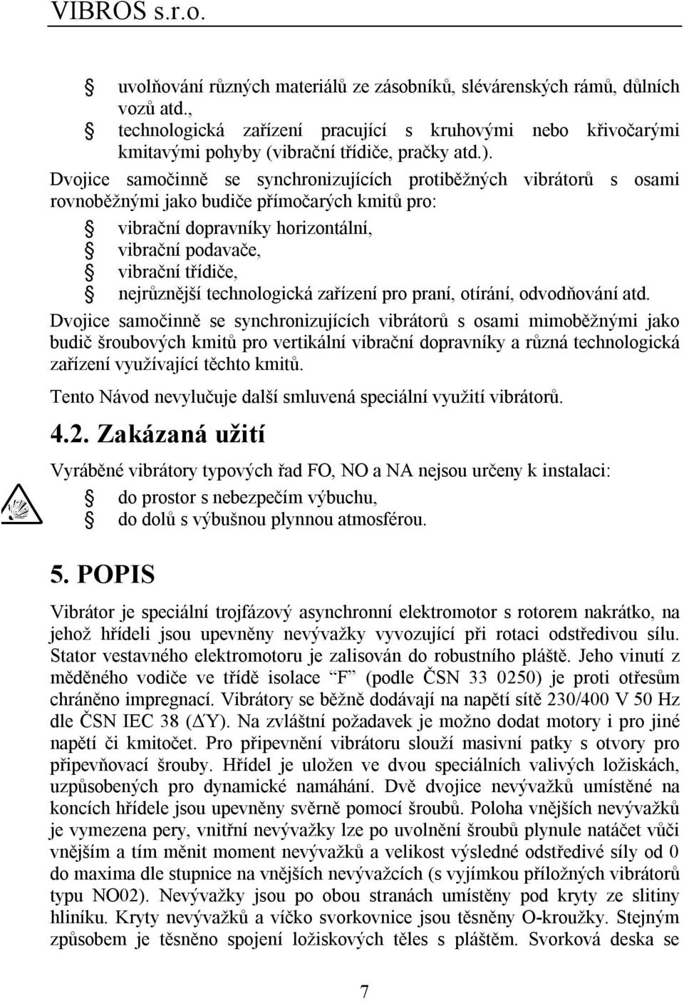 nejrůznější technologická zařízení pro praní, otírání, odvodňování atd.