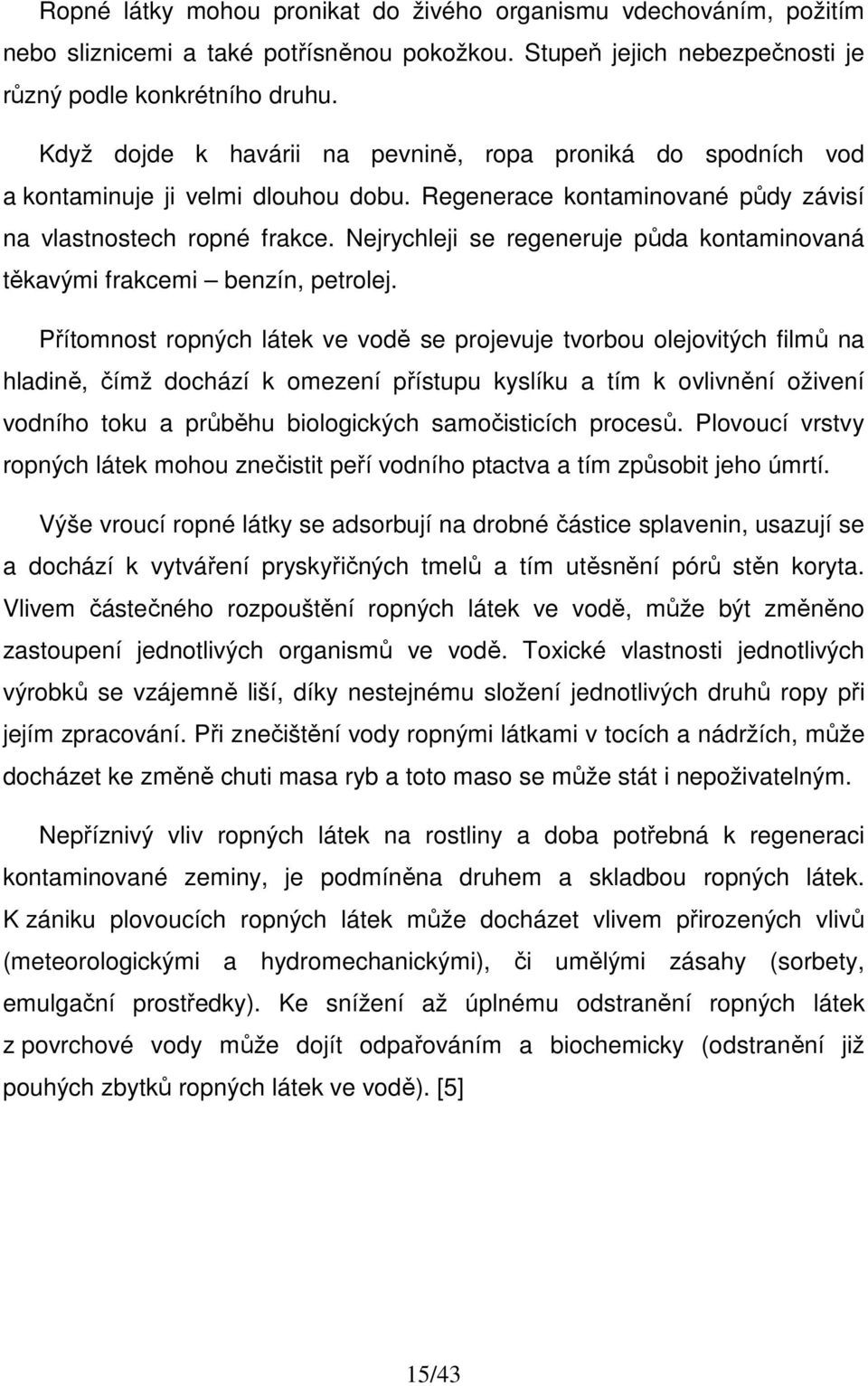 Nejrychleji se regeneruje půda kontaminovaná těkavými frakcemi benzín, petrolej.