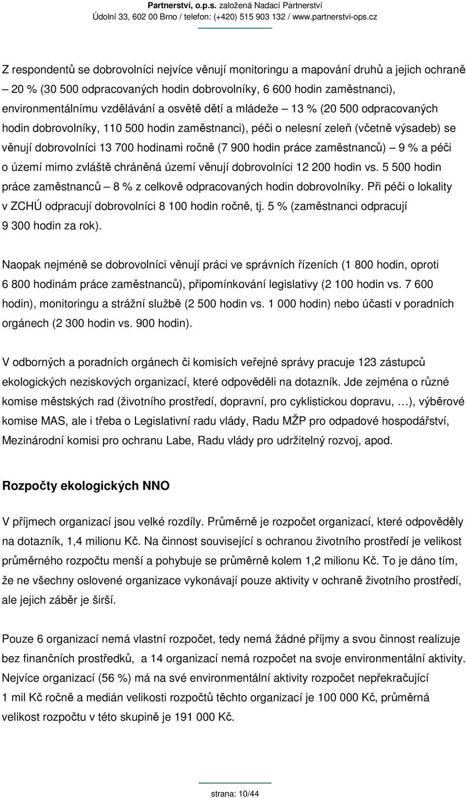 zaměstnanců) 9 % a péči o území mimo zvláště chráněná území věnují dobrovolníci 12 200 hodin vs. 5 500 hodin práce zaměstnanců 8 % z celkově odpracovaných hodin dobrovolníky.