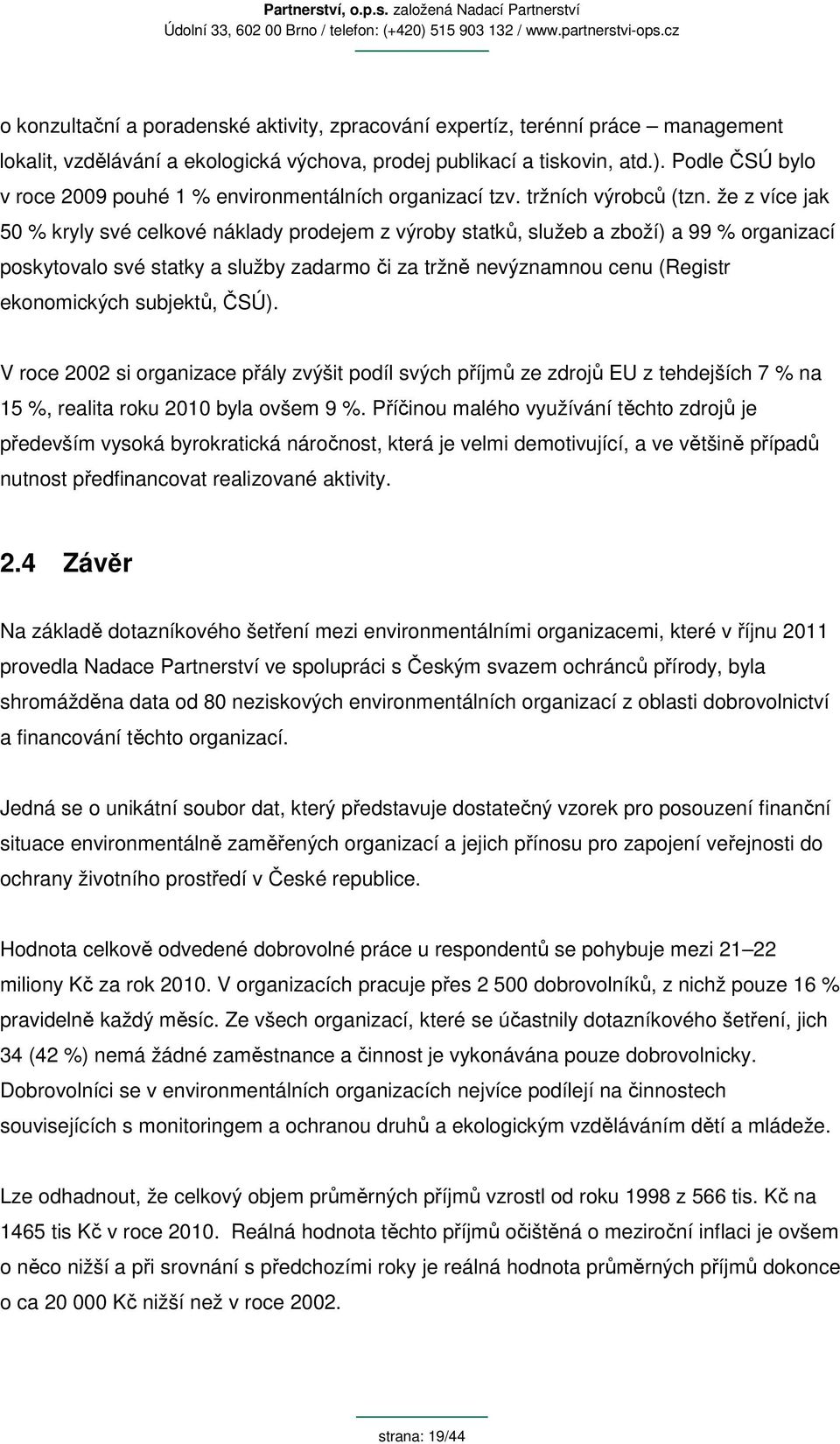 že z více jak 50 % kryly své celkové náklady prodejem z výroby statků, služeb a zboží) a 99 % organizací poskytovalo své statky a služby zadarmo či za tržně nevýznamnou cenu (Registr ekonomických