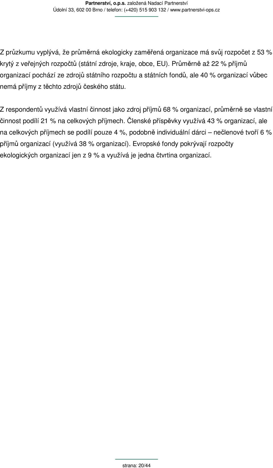 Z respondentů využívá vlastní činnost jako zdroj příjmů 68 % organizací, průměrně se vlastní činnost podílí 21 % na celkových příjmech.