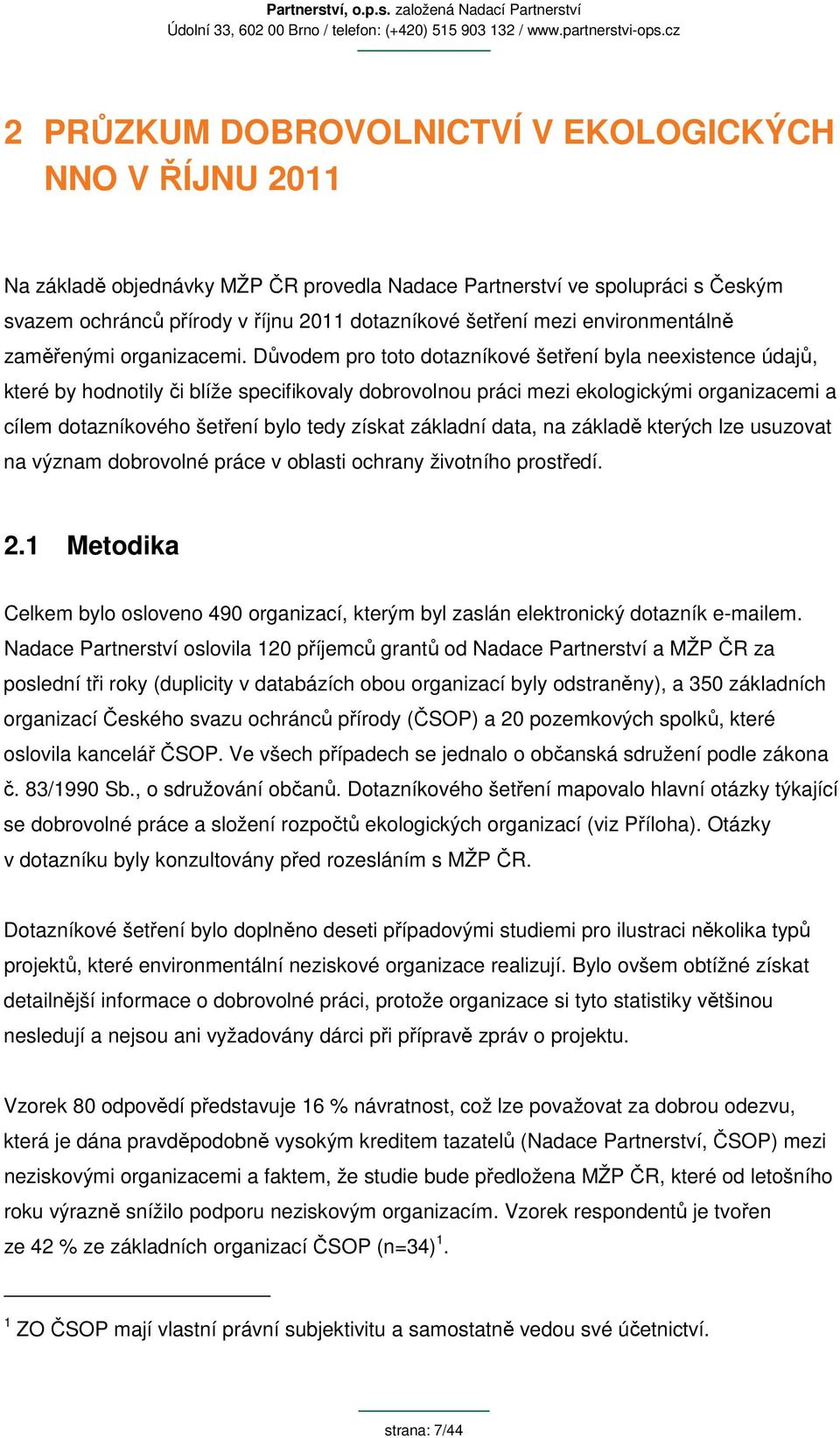 Důvodem pro toto dotazníkové šetření byla neexistence údajů, které by hodnotily či blíže specifikovaly dobrovolnou práci mezi ekologickými organizacemi a cílem dotazníkového šetření bylo tedy získat