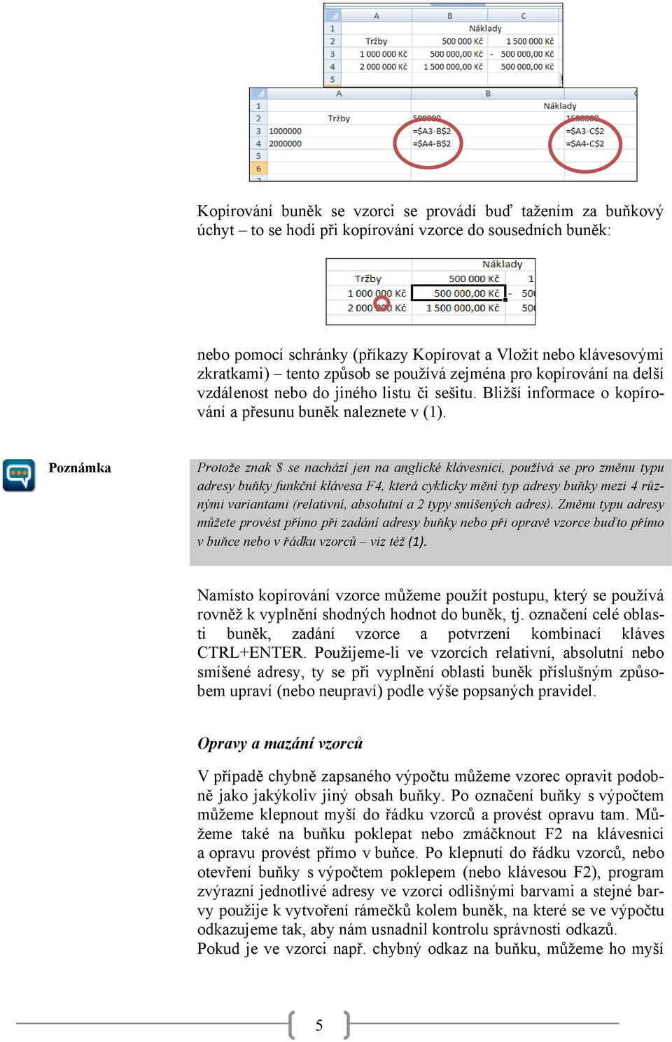 Poznámka Protože znak $ se nachází jen na anglické klávesnici, používá se pro změnu typu adresy buňky funkční klávesa F4, která cyklicky mění typ adresy buňky mezi 4 různými variantami (relativní,