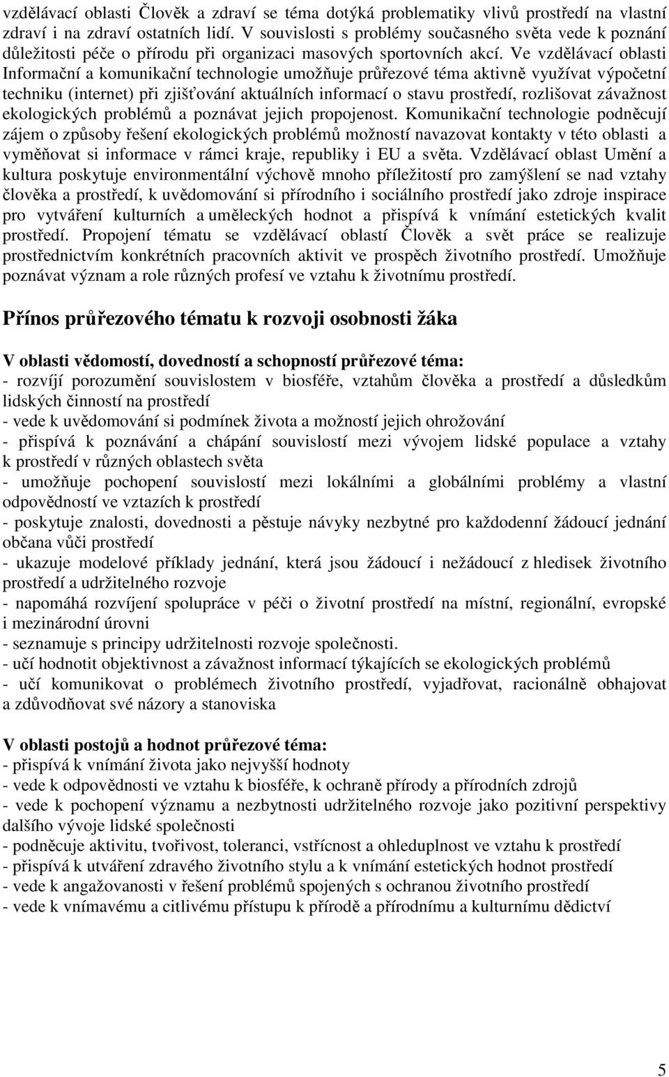 Ve vzdělávací oblasti Informační a komunikační technologie umožňuje průřezové téma aktivně využívat výpočetní techniku (internet) při zjišťování aktuálních informací o stavu prostředí, rozlišovat