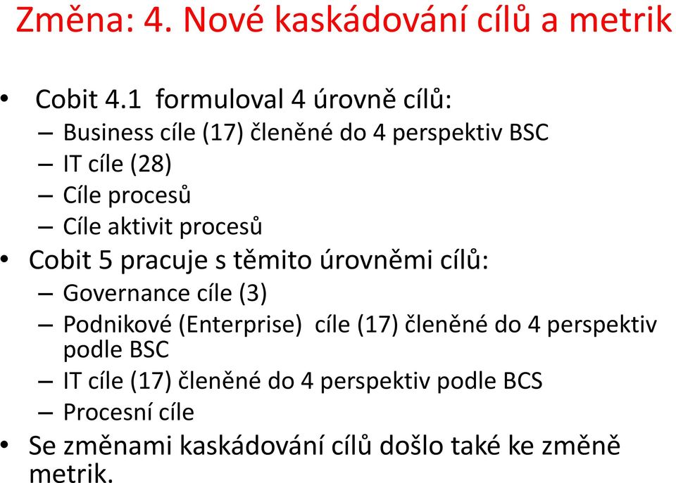 Cíle aktivit procesů Cobit 5 pracuje s těmito úrovněmi cílů: Governance cíle (3) Podnikové (Enterprise)