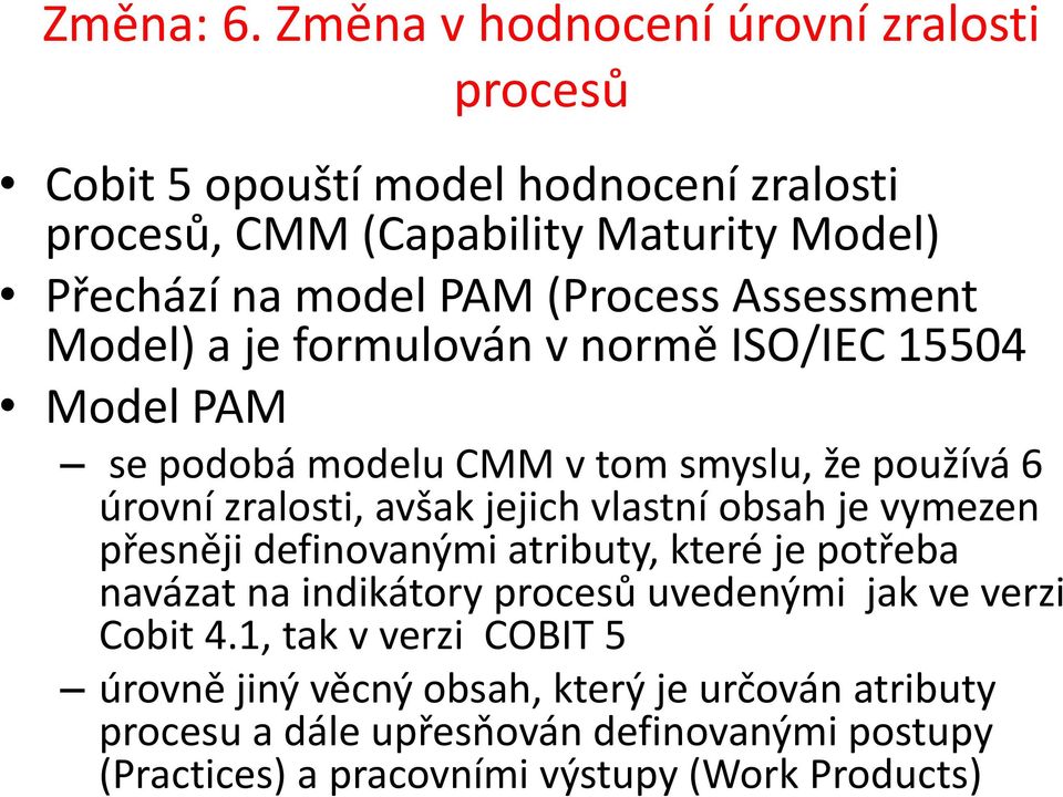 (Process Assessment Model) a je formulován v normě ISO/IEC 15504 Model PAM se podobá modelu CMM v tom smyslu, že používá 6 úrovní zralosti, avšak jejich