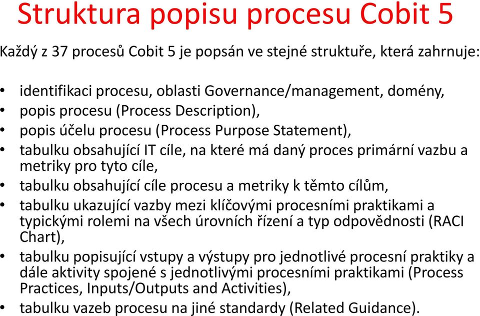 metriky k těmto cílům, tabulku ukazující vazby mezi klíčovými procesními praktikami a typickými rolemi na všech úrovních řízení a typ odpovědnosti (RACI Chart), tabulku popisující vstupy a