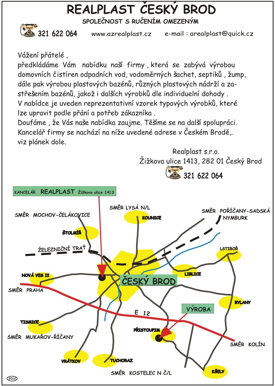 plastových nádrží a zastøešením bazénù, jakož i dalších výrobkù dle individuelní dohody. V nabídce je uveden reprezentativní vzorek typových výrobkù, které lze upravit podle pøání a potøeb zákazníka.