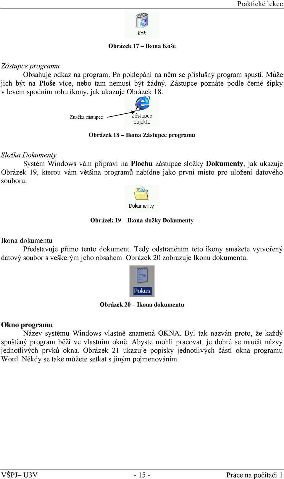 Značka zástupce Obrázek 18 Ikona Zástupce programu Složka Dokumenty Systém Windows vám připraví na Plochu zástupce složky Dokumenty, jak ukazuje Obrázek 19, kterou vám většina programů nabídne jako