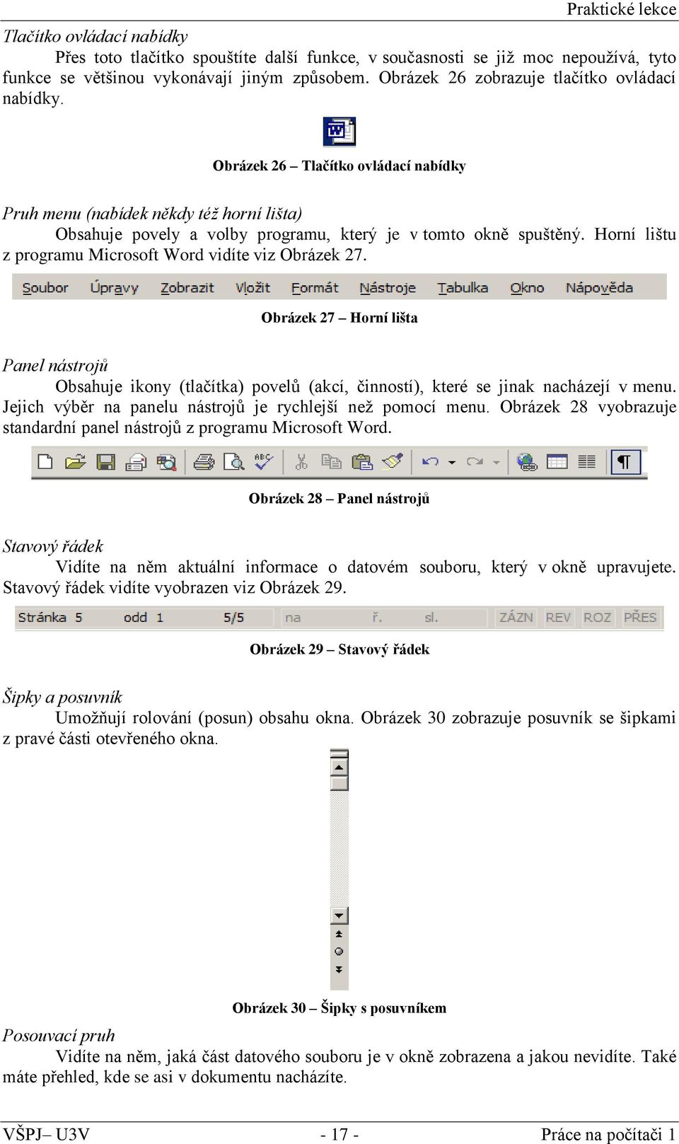 Horní lištu z programu Microsoft Word vidíte viz Obrázek 27. Obrázek 27 Horní lišta Panel nástrojů Obsahuje ikony (tlačítka) povelů (akcí, činností), které se jinak nacházejí v menu.