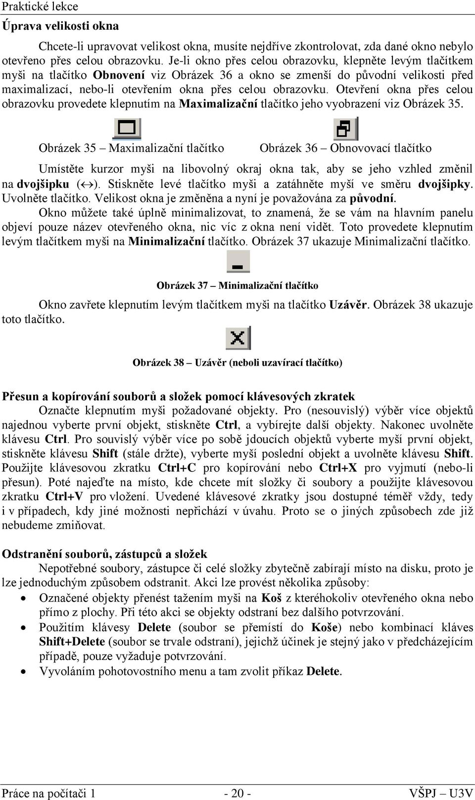 Otevření okna přes celou obrazovku provedete klepnutím na Maximalizační tlačítko jeho vyobrazení viz Obrázek 35.