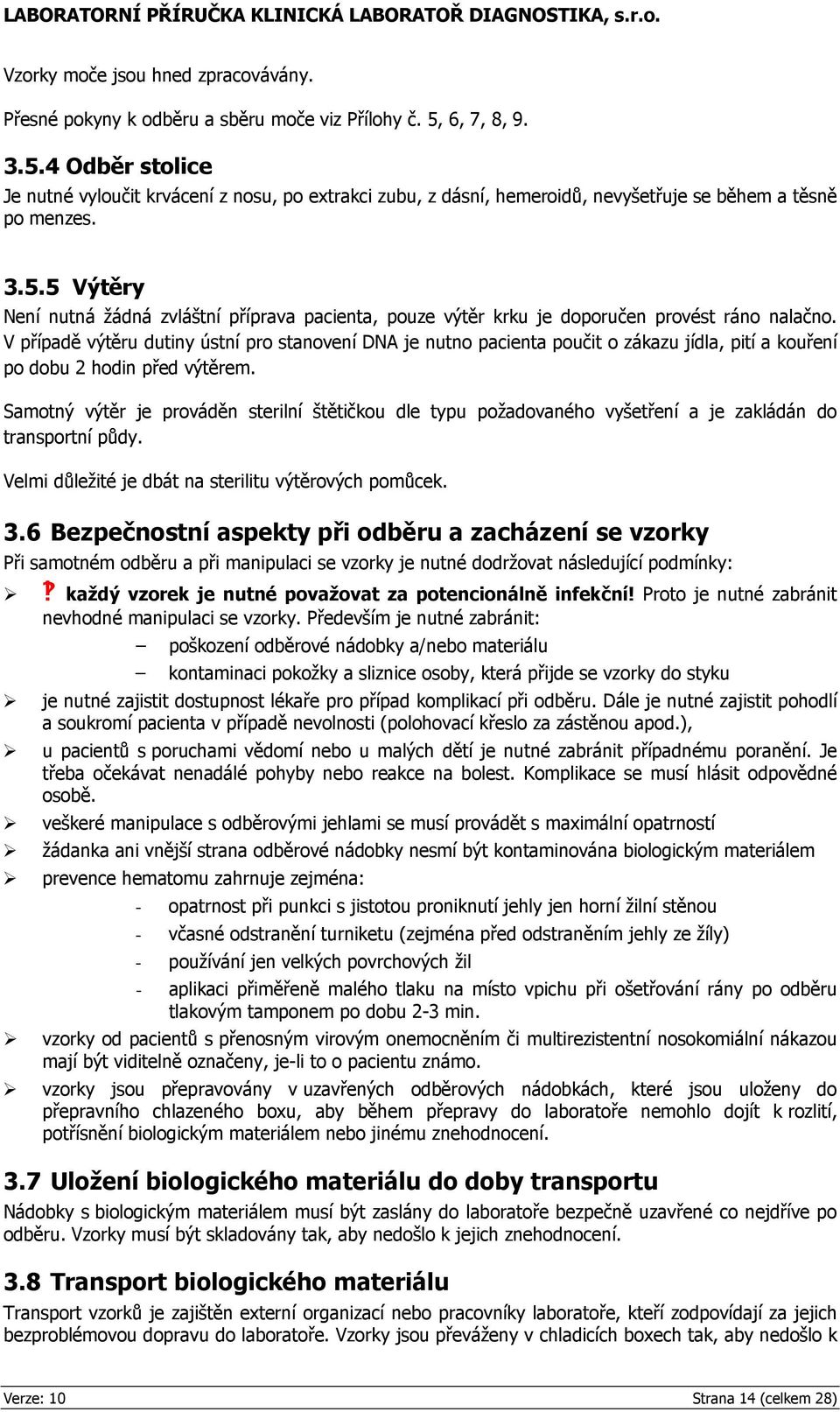 V případě výtěru dutiny ústní pro stanovení DNA je nutno pacienta poučit o zákazu jídla, pití a kouření po dobu 2 hodin před výtěrem.