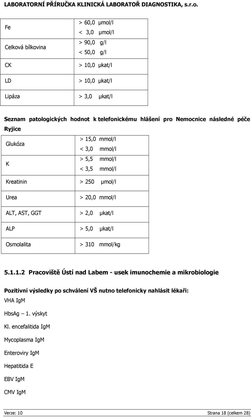 ALT, AST, GGT > 2,0 μkat/l ALP > 5,0 μkat/l Osmolalita > 310