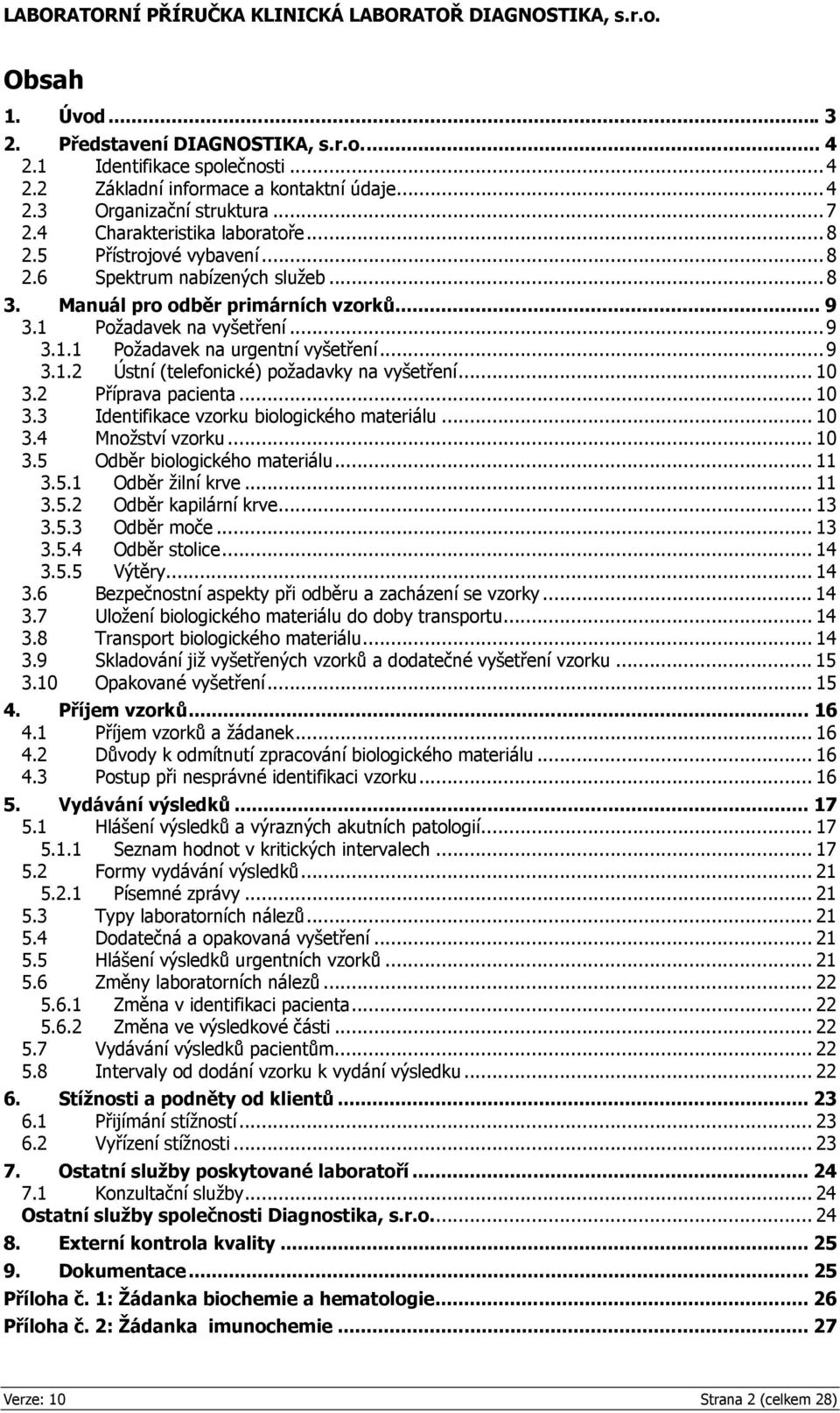 .. 10 3.2 Příprava pacienta... 10 3.3 Identifikace vzorku biologického materiálu... 10 3.4 Množství vzorku... 10 3.5 Odběr biologického materiálu... 11 3.5.1 Odběr žilní krve... 11 3.5.2 Odběr kapilární krve.