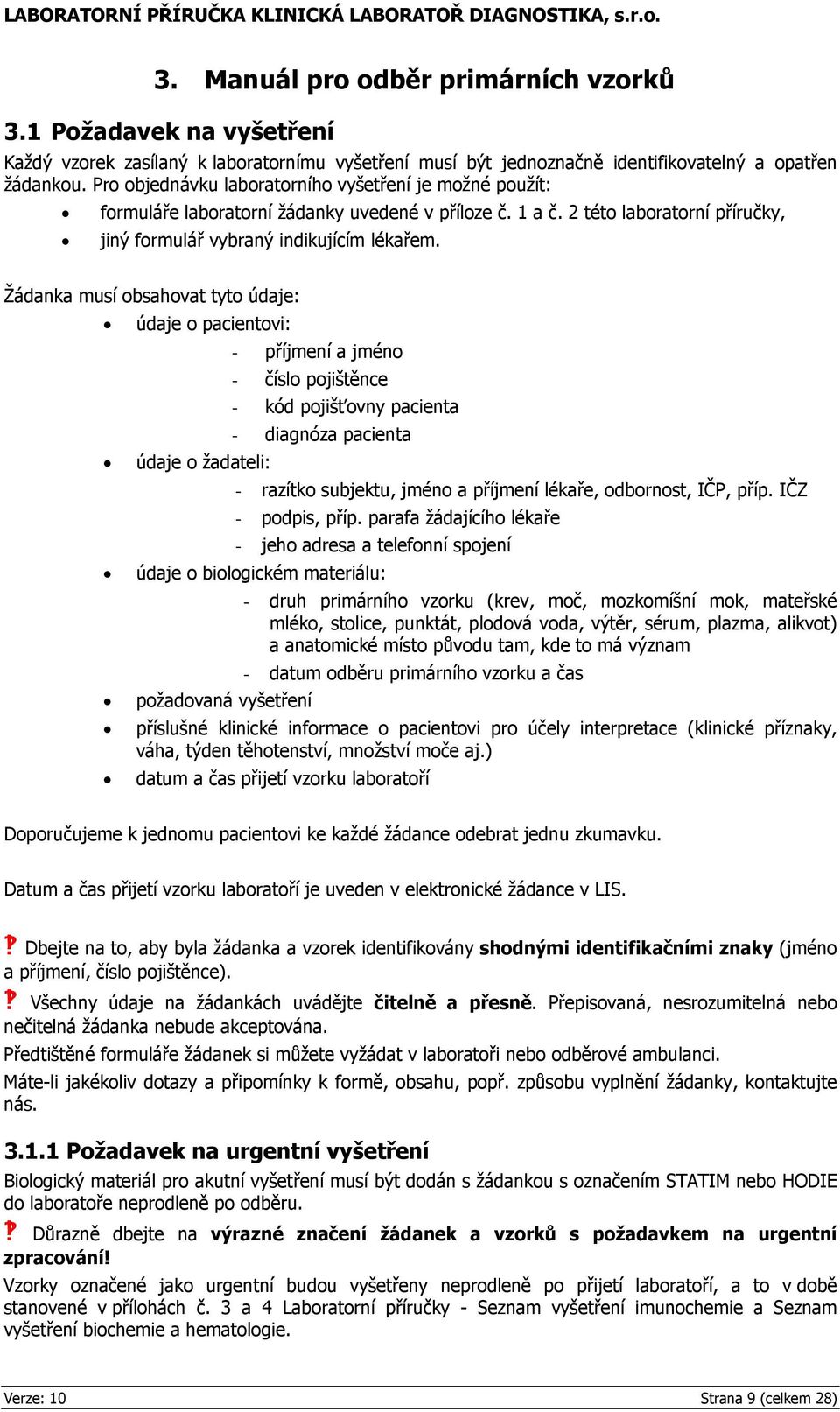 Žádanka musí obsahovat tyto údaje: údaje o pacientovi: - příjmení a jméno - číslo pojištěnce - kód pojišťovny pacienta - diagnóza pacienta údaje o žadateli: - razítko subjektu, jméno a příjmení